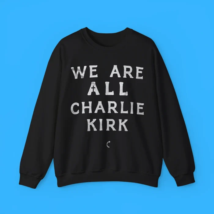 We Are All Charlie Kirk Sweatshirt
