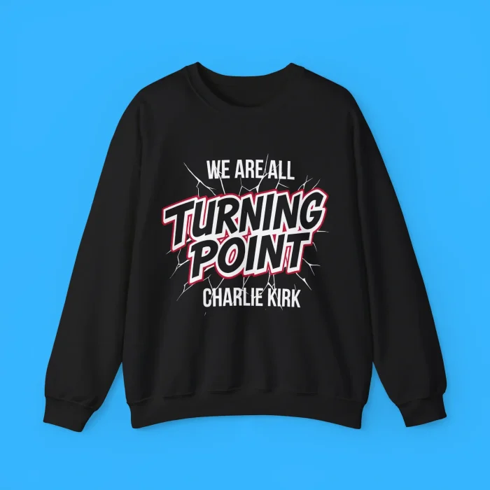 We Are All Turning Point Charlie Kirk Sweatshirt
