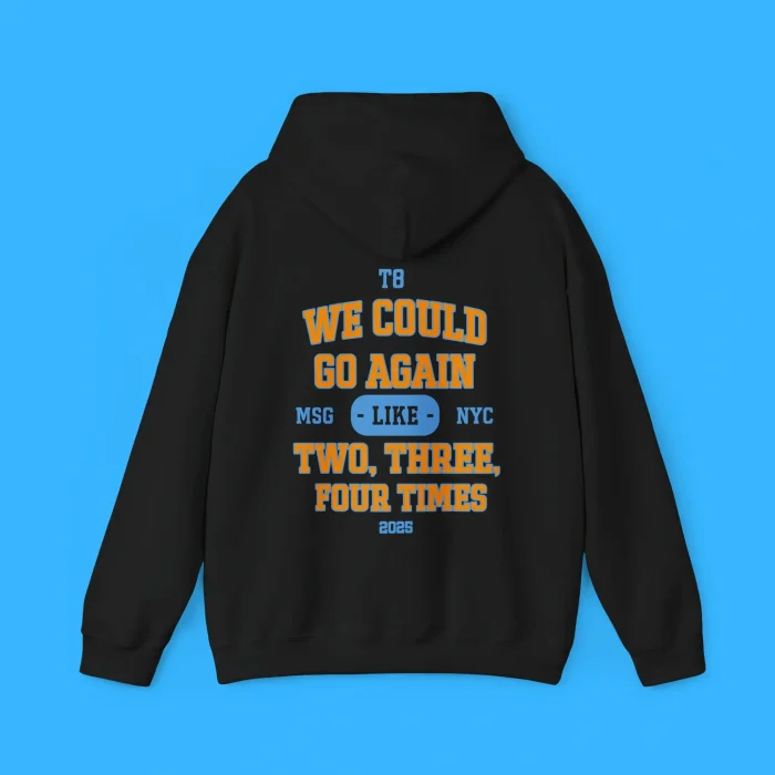 We Could Go Again Like Three Four Times MSG 2025 T8 Hoodie