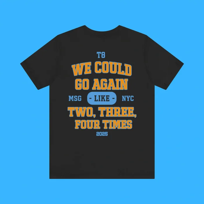 We Could Go Again Like Three Four Times MSG 2025 T8 Premium Shirt