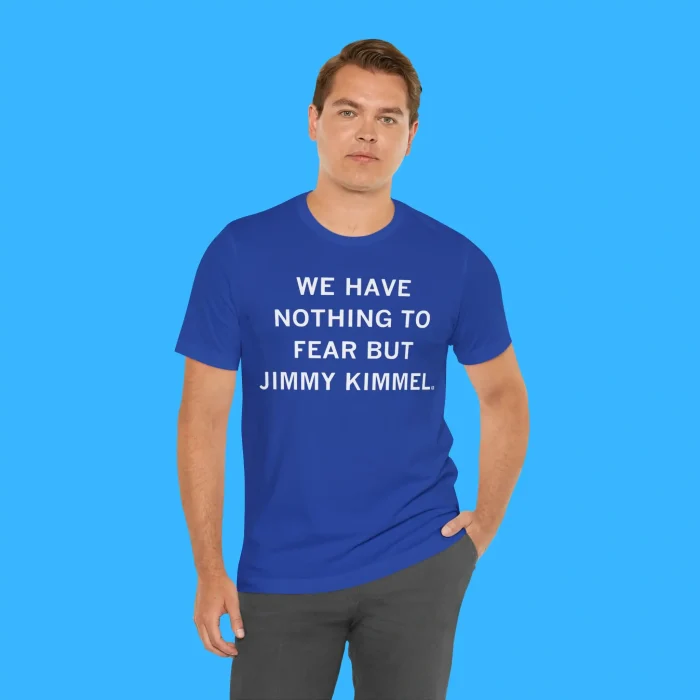 We Have Nothing To Fear But Jimmy Kimmel Person Shirt