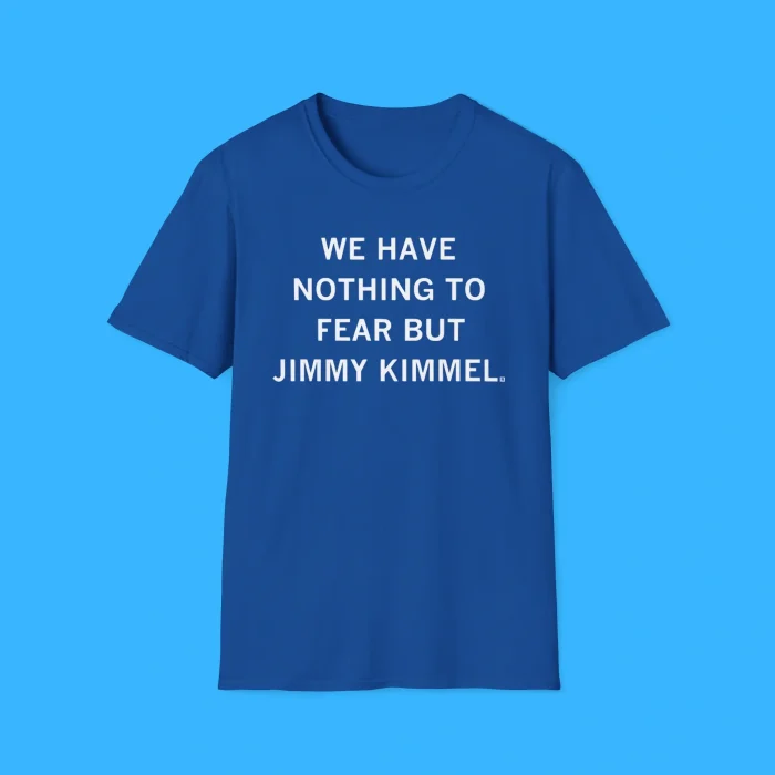 We Have Nothing To Fear But Jimmy Kimmel Shirt