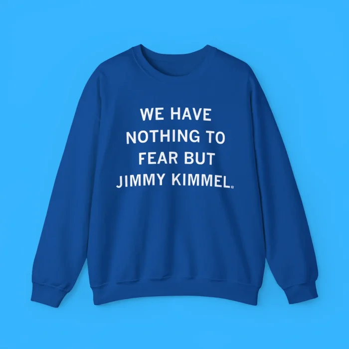 We Have Nothing To Fear But Jimmy Kimmel Sweatshirt