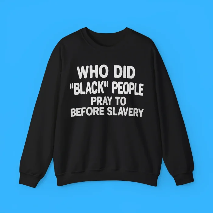 Who Did Black People Pray To Before Slavery Sweatshirt