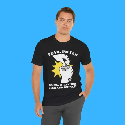 Yeah I'm Pan Gonna O-Pan This Beer And Drink It Person Shirt