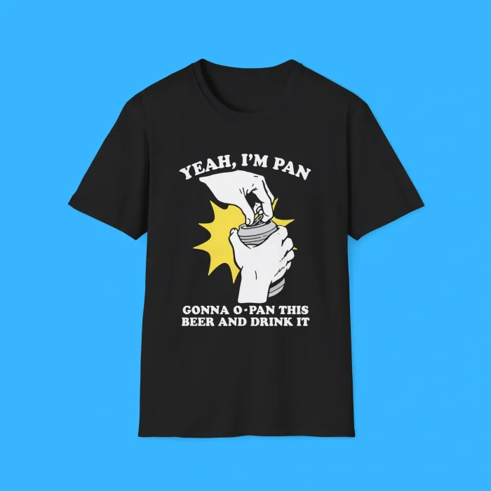 Yeah I'm Pan Gonna O-Pan This Beer And Drink It Shirt
