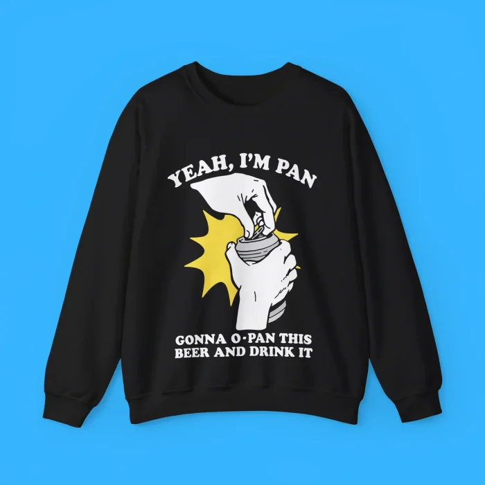Yeah I'm Pan Gonna O-Pan This Beer And Drink It Sweatshirt
