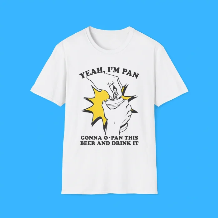 Yeah I'm Pan Gonna O-Pan This Beer And Drink It White Shirt