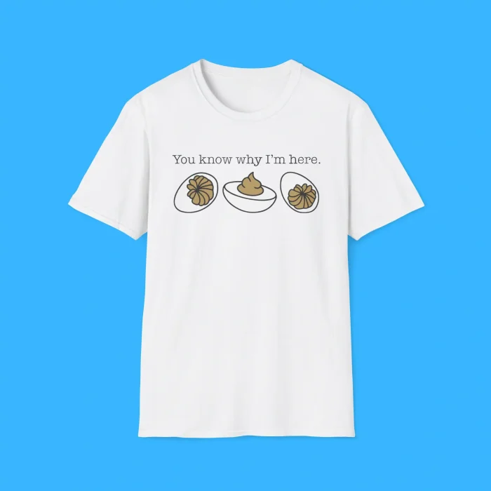 You Know Why I'm Here Deviled Egg Shirt