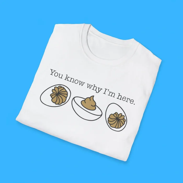 You Know Why I'm Here Deviled Egg Shirts