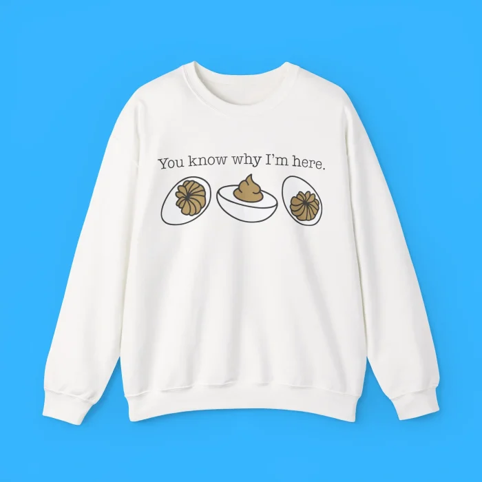 You Know Why I'm Here Deviled Egg Sweatshirt