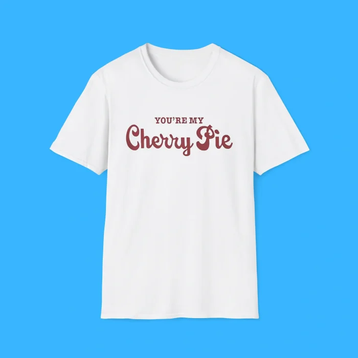 You’re My Cherry Pie Shirt