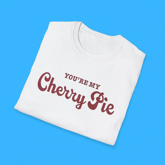 You’re My Cherry Pie Shirts