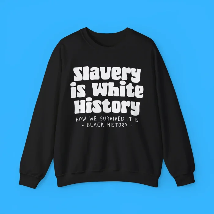 Slavery Is White History Sweatshirt