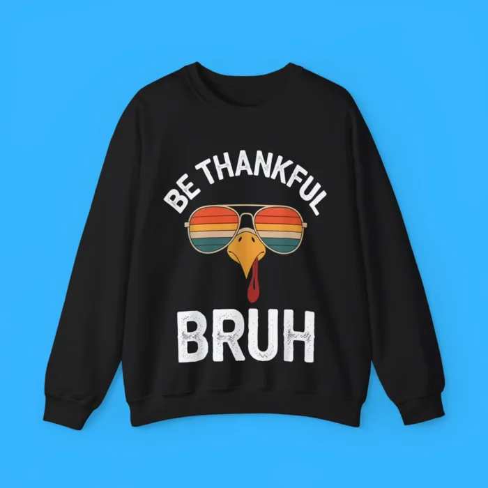 Be Thankful Bruh Sweatshirt