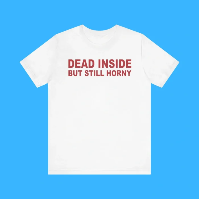 Dead Inside But Still Horny Premium Shirt
