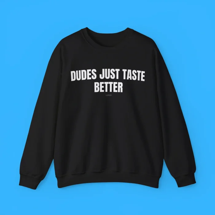 Dudes Just Taste Better Sweatshirt