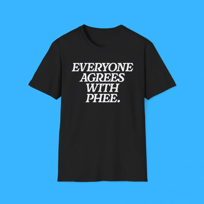 Everyone Agrees With Phee Shirt