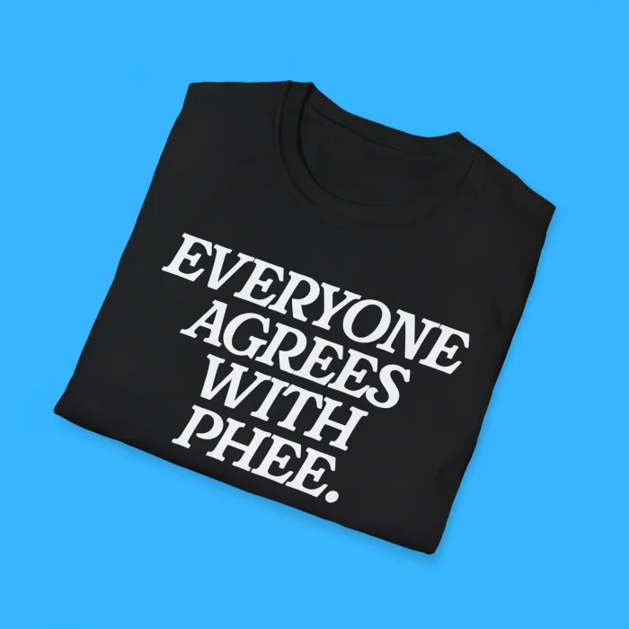 Everyone Agrees With Phee Shirts