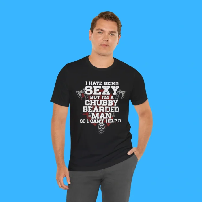 I Hate Being Sexy But I'm A Chubby Bearded Man Person Shirt