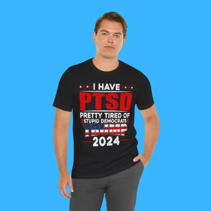 I Have PTSD Pretty Tired Of Stupid Democrats Trump 2024 Person Shirt
