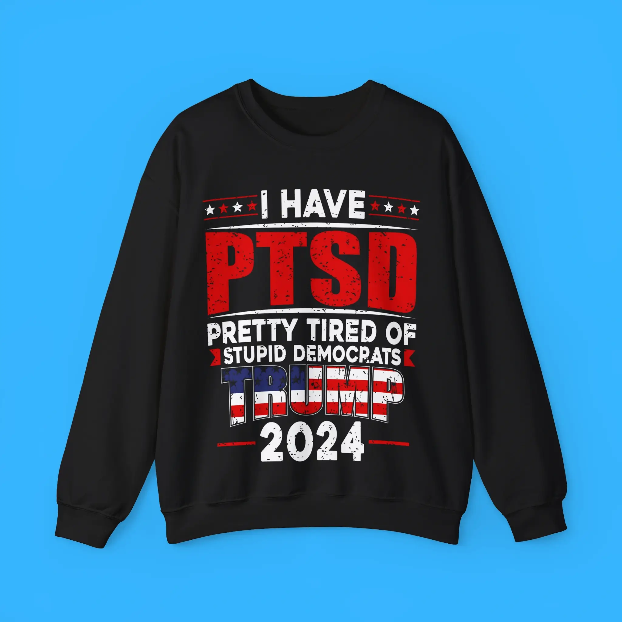 I-Have-PTSD-Pretty-Tired-Of-Stupid-Democrats-Trump-2024-Sweatshirt I Have PTSD Pretty Tired Of Stupid Democrats Trump 2024 Sweatshirt