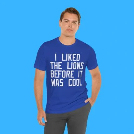 I Liked the Lions Before It Was Cool Person Shirt