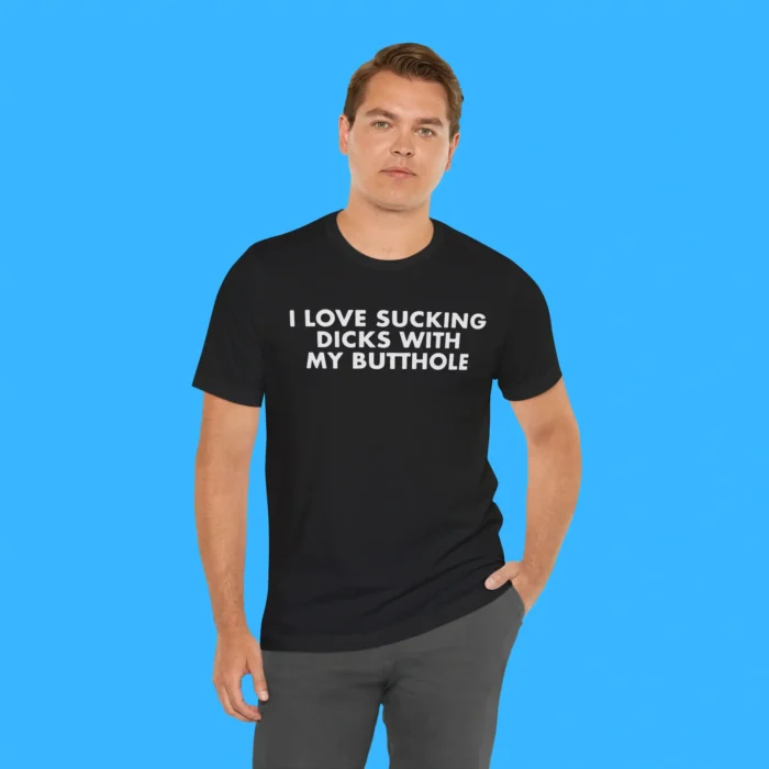 I Love Sucking Dicks with My Butthole Person Shirt