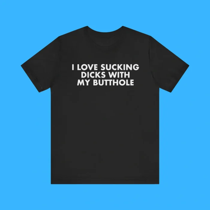 I Love Sucking Dicks with My Butthole Premium Shirt