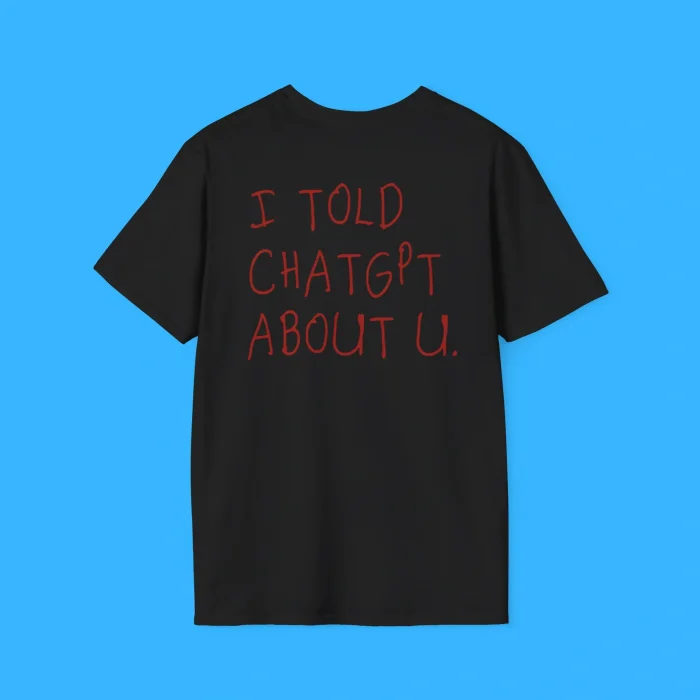 I Told Chatgpt About You Black Shirt