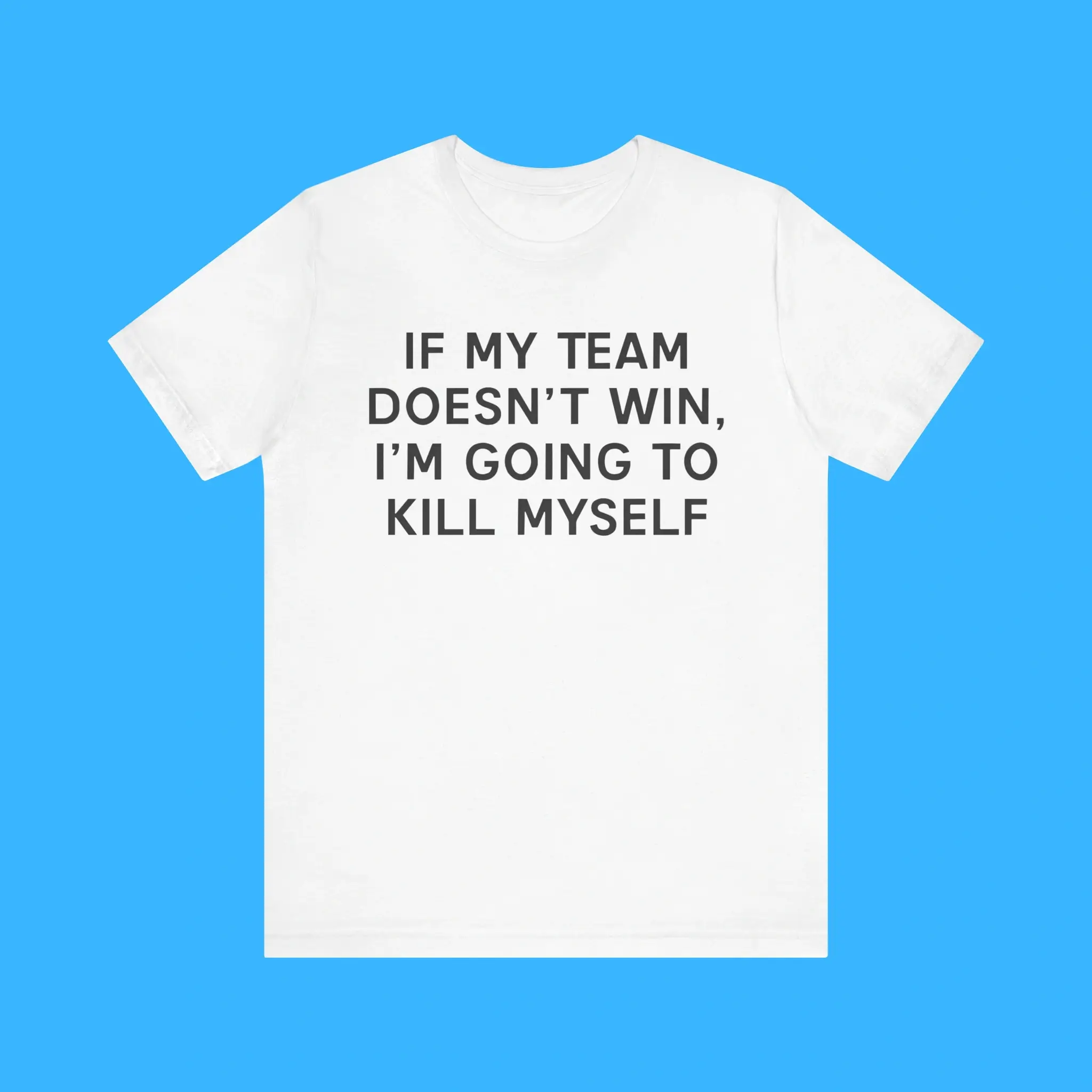 If-My-Team-Doesnt-Win-Im-Going-To-Kill-Myself-Premium-Shirt If My Team Doesnt Win I'm Going To Kill Myself Premium Shirt