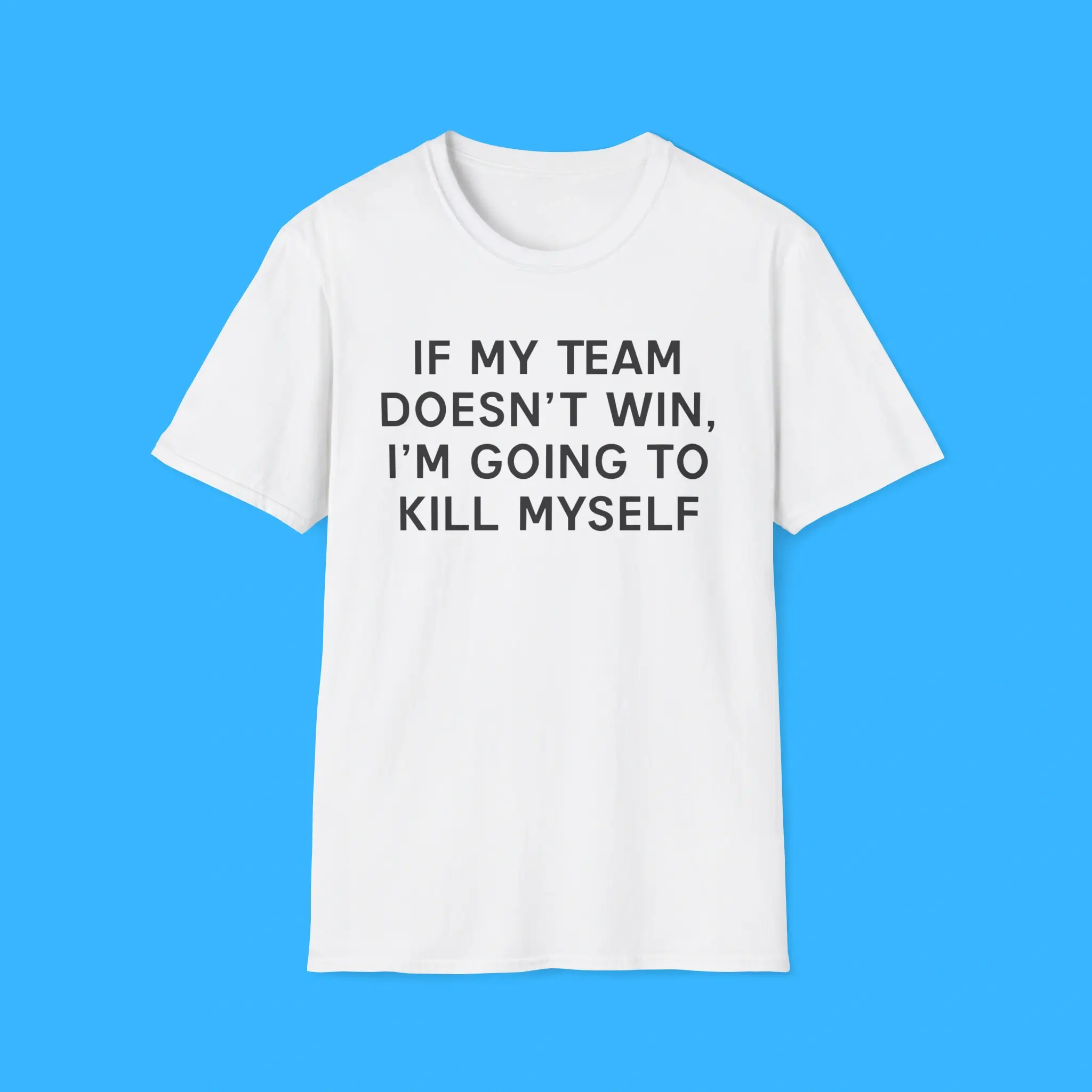 If-My-Team-Doesnt-Win-Im-Going-To-Kill-Myself-Shirt If My Team Doesnt Win I'm Going To Kill Myself Shirt