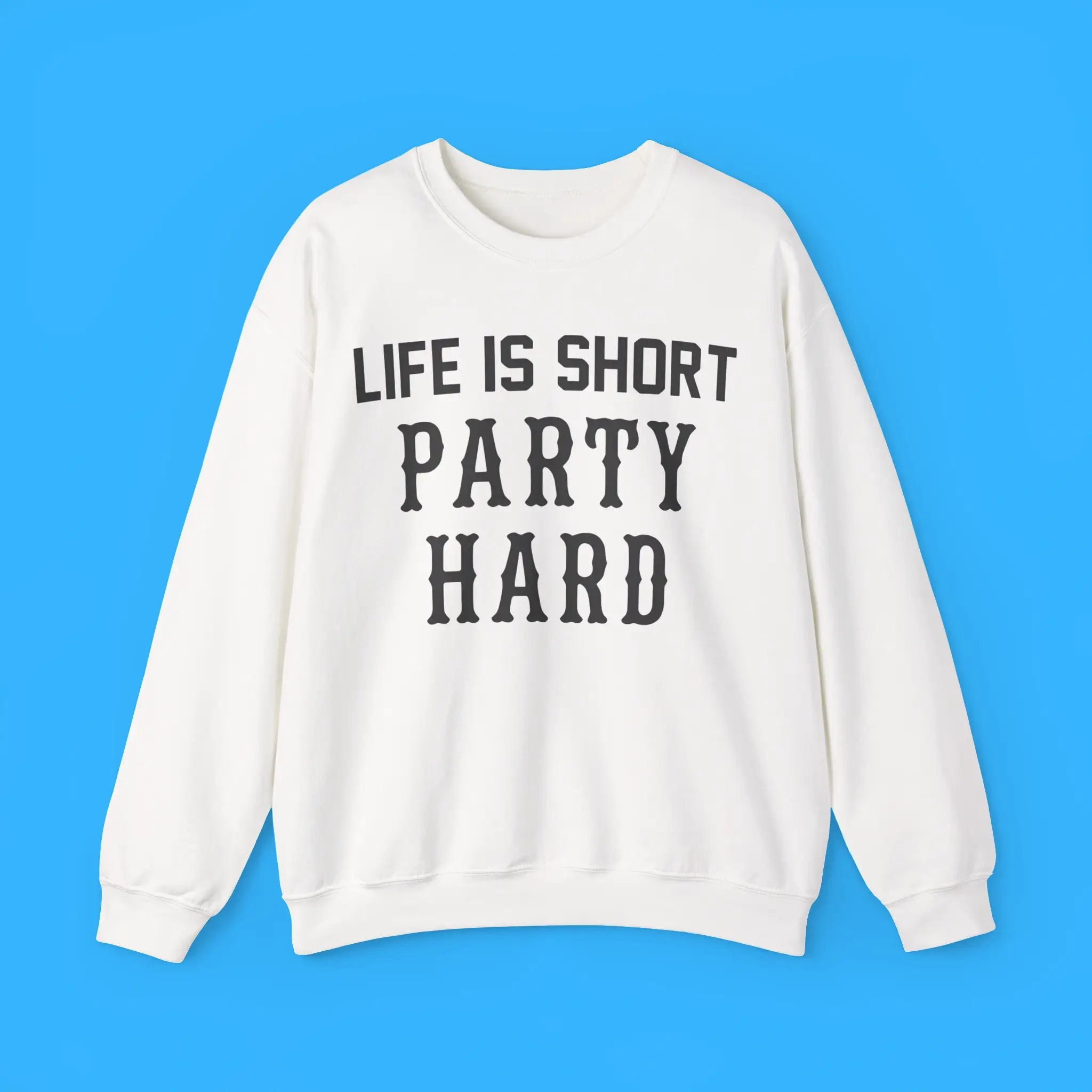 Life-Is-Short-Party-Hard-Sweatshirt Life Is Short Party Hard Sweatshirt