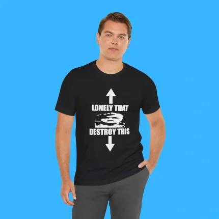 Lonely That Destroy This Person Shirt