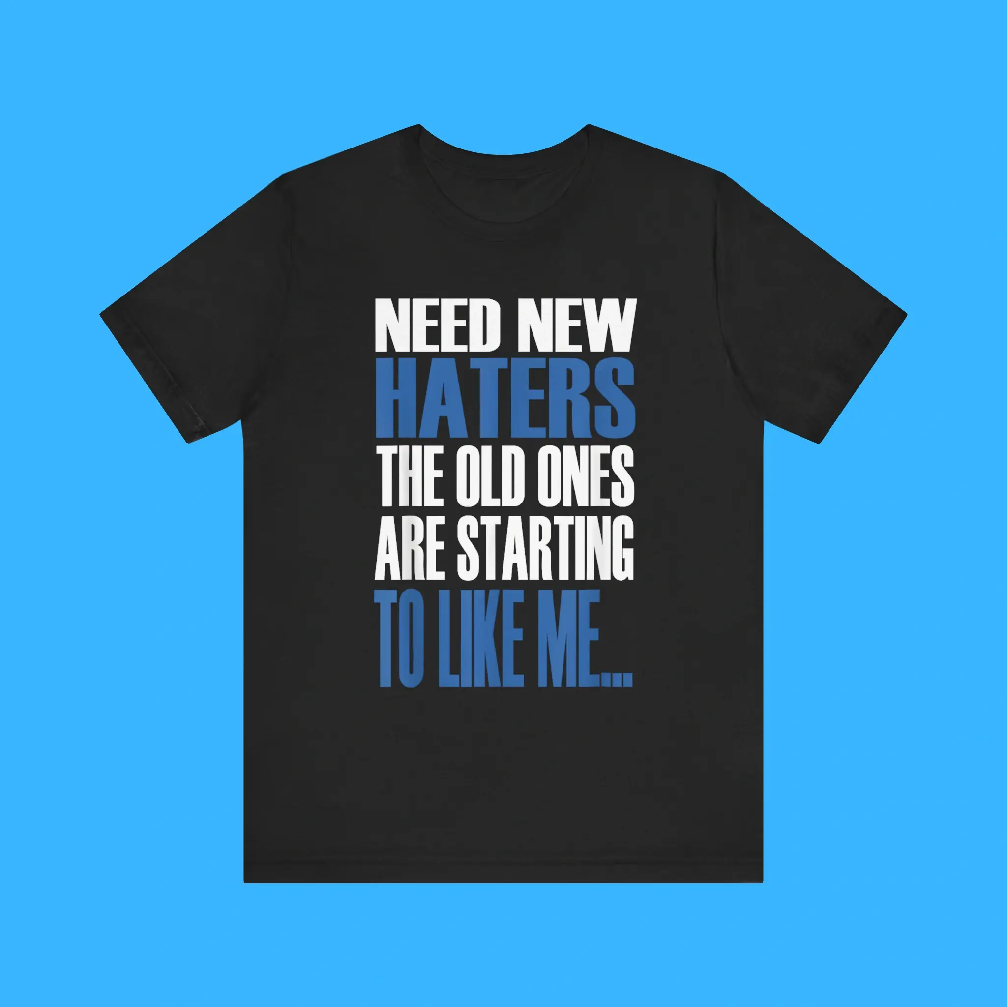 Need-New-Haters-The-Old-Ones-Are-Starting-To-Like-Me-Premium-Shirt Need New Haters The Old Ones Are Starting To Like Me Premium Shirt