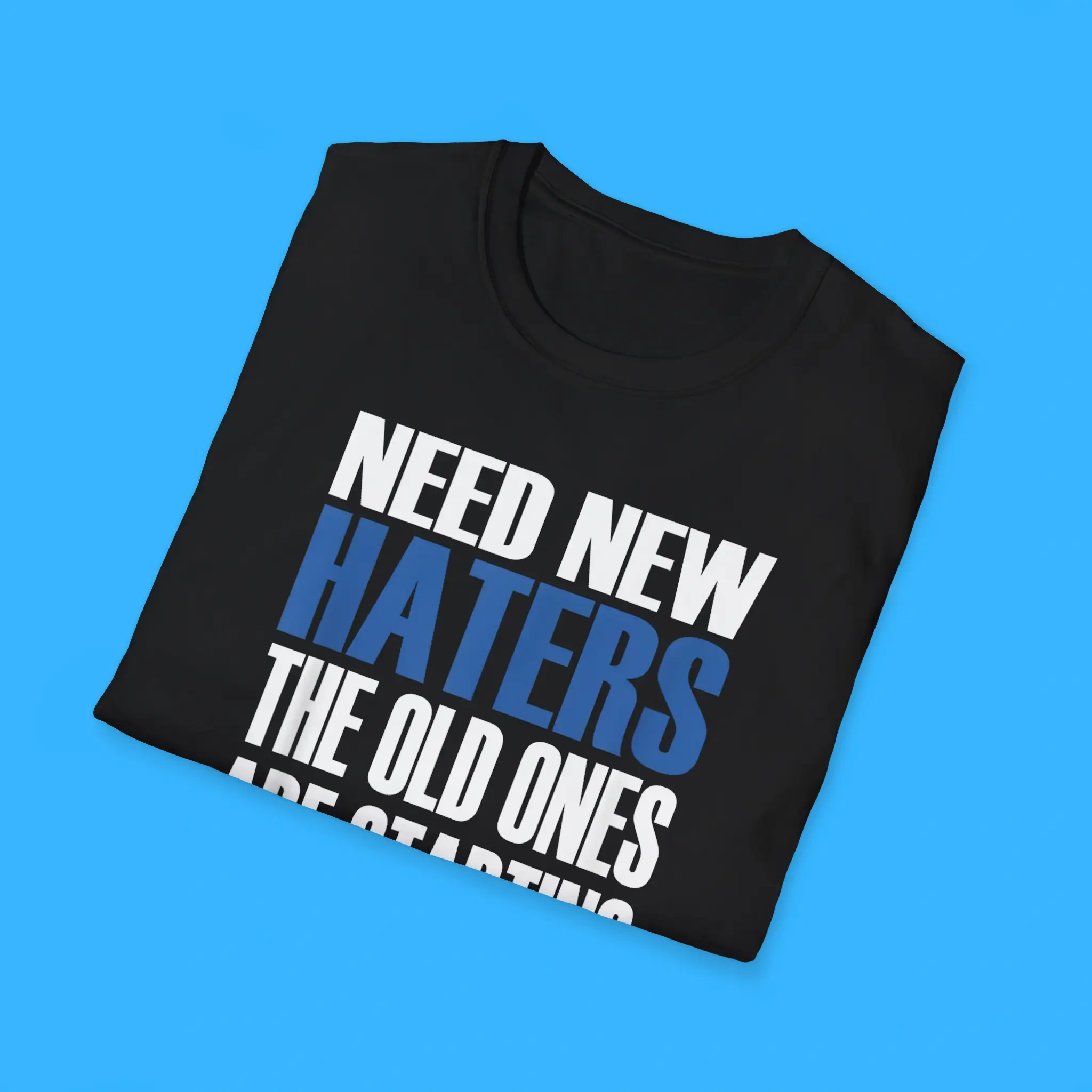 Need-New-Haters-The-Old-Ones-Are-Starting-To-Like-Me-Shirts Need New Haters The Old Ones Are Starting To Like Me Shirts