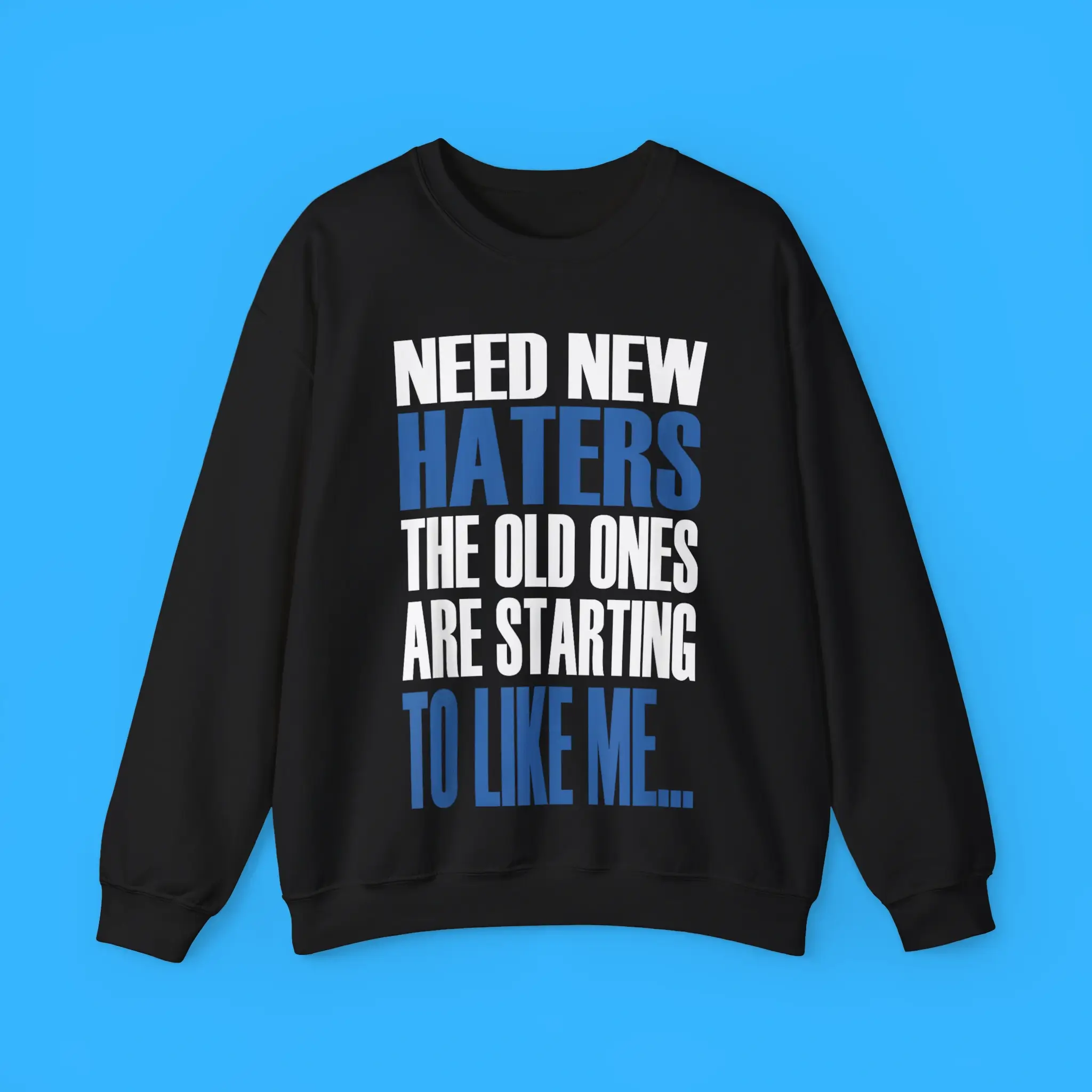 Need-New-Haters-The-Old-Ones-Are-Starting-To-Like-Me-Sweatshirt Need New Haters The Old Ones Are Starting To Like Me Sweatshirt