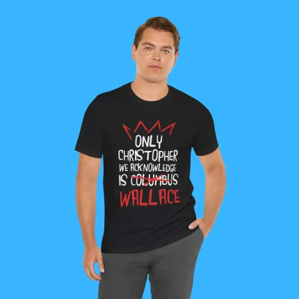 Only Christopher We Acknowledge Is Wallace Person Shirt