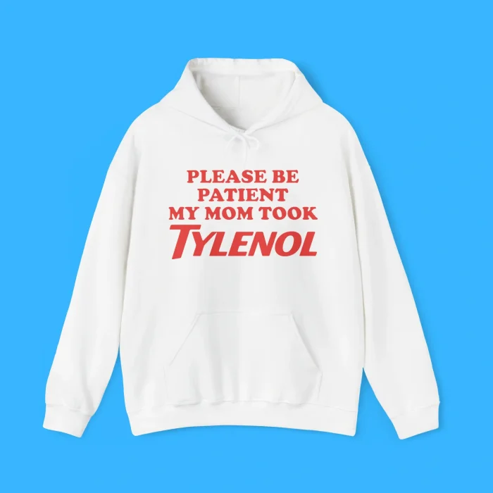 Please Be Patient My Mom Took Tylenol Hoodie