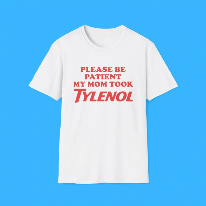 Please Be Patient My Mom Took Tylenol Shirt