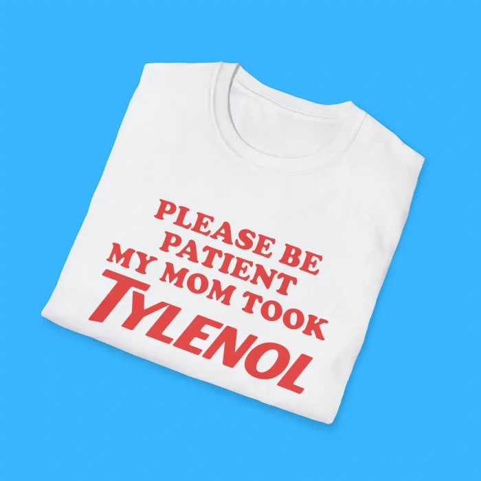 Please Be Patient My Mom Took Tylenol Shirts