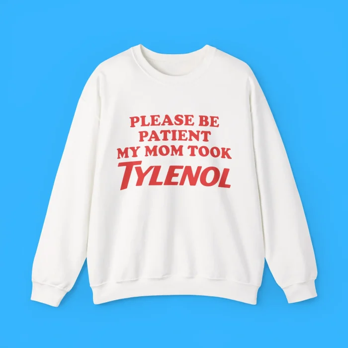 Please Be Patient My Mom Took Tylenol Sweatshirt