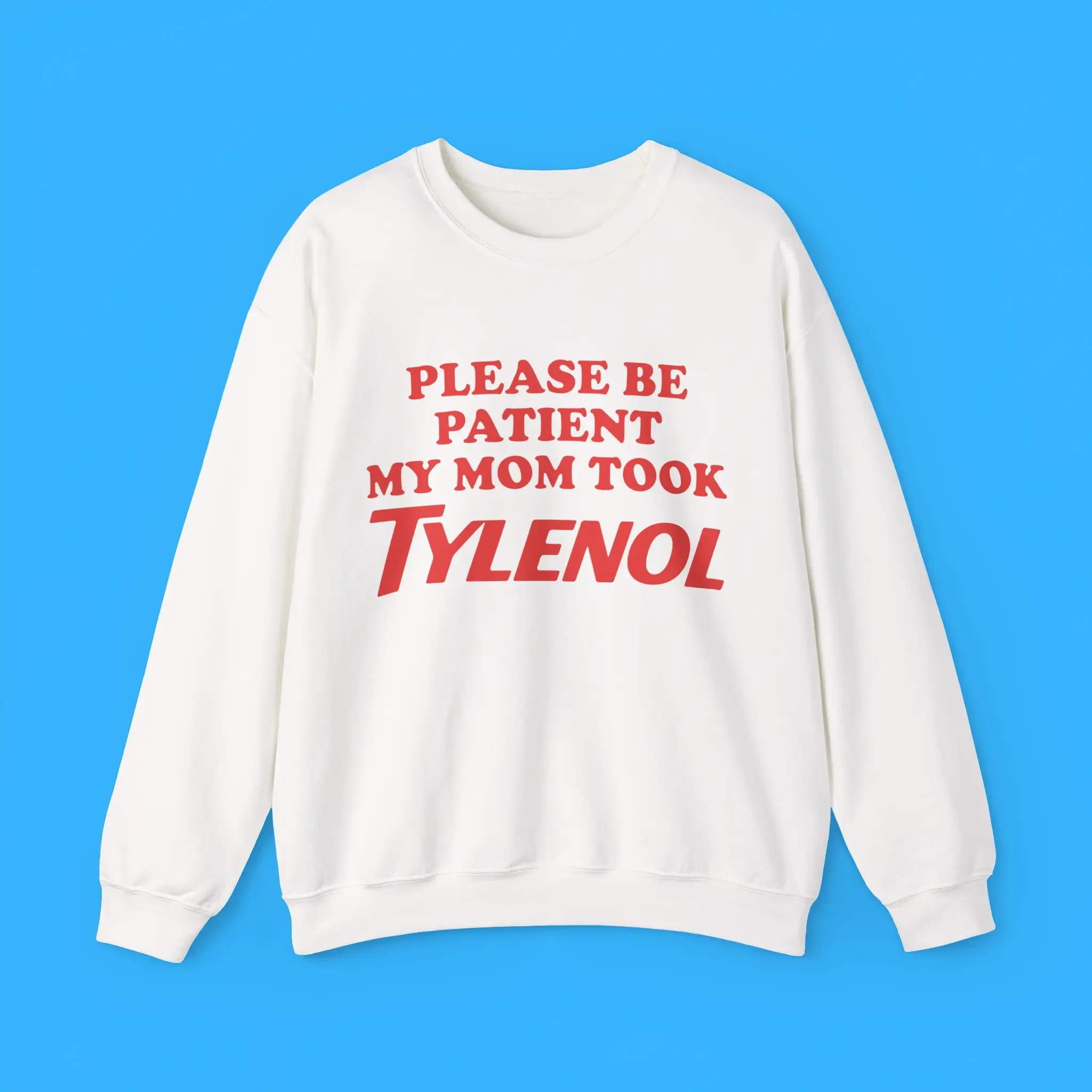 Please-Be-Patient-My-Mom-Took-Tylenol-Sweatshirt Please Be Patient My Mom Took Tylenol Sweatshirt