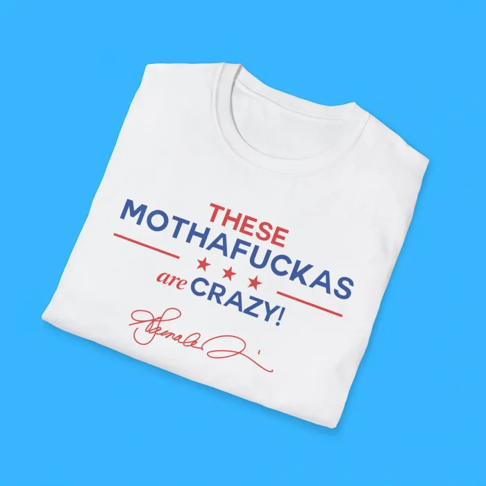These Mothafuckas Are Crazy Shirts