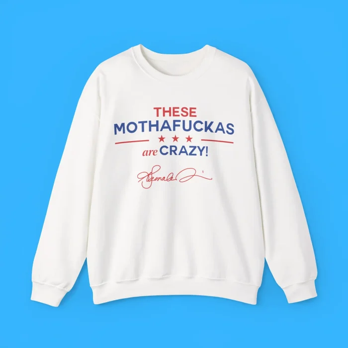 These Mothafuckas Are Crazy Sweatshirt