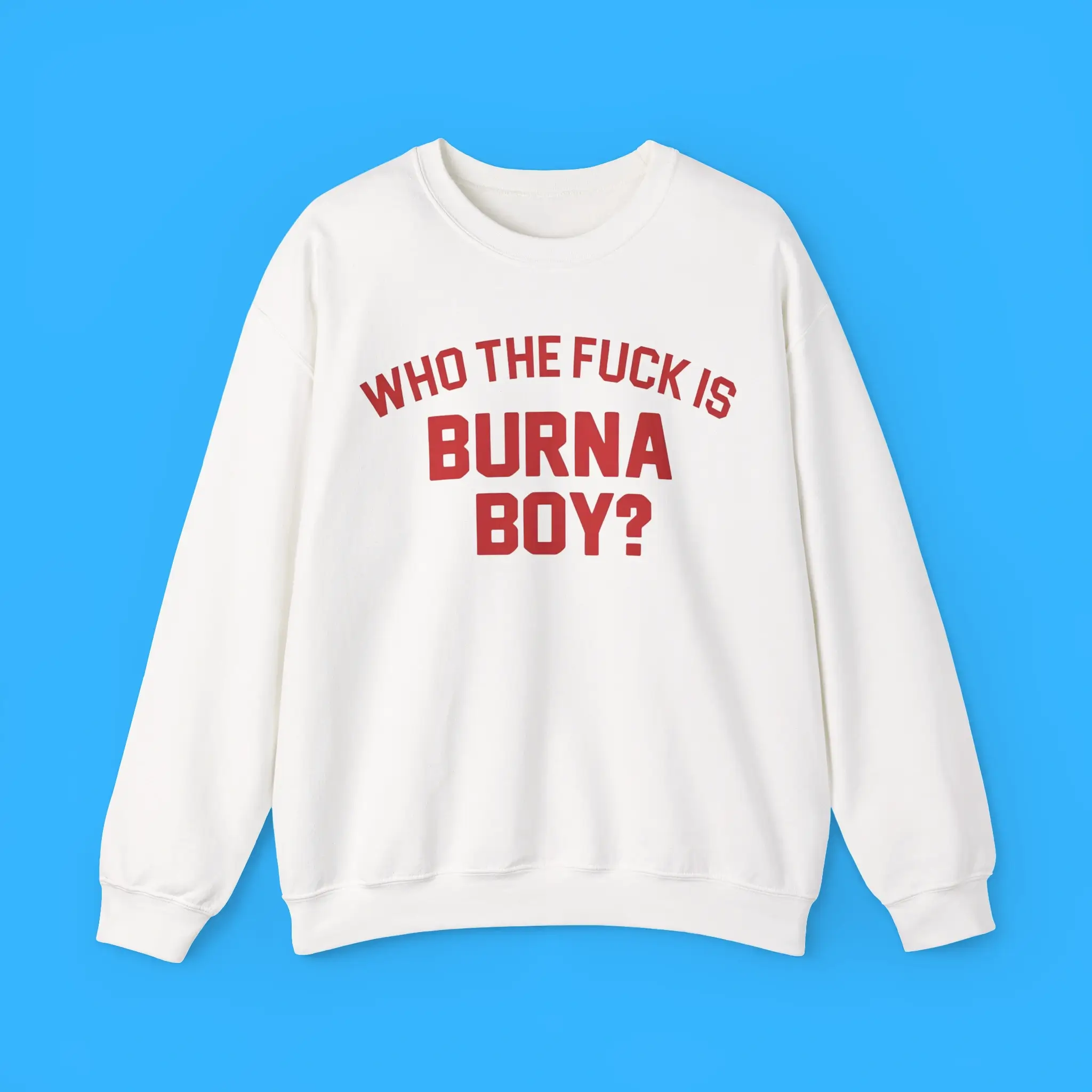 Who-The-Fuck-Is-Burna-Boy-Sweatshirt Who The Fuck Is Burna Boy Sweatshirt