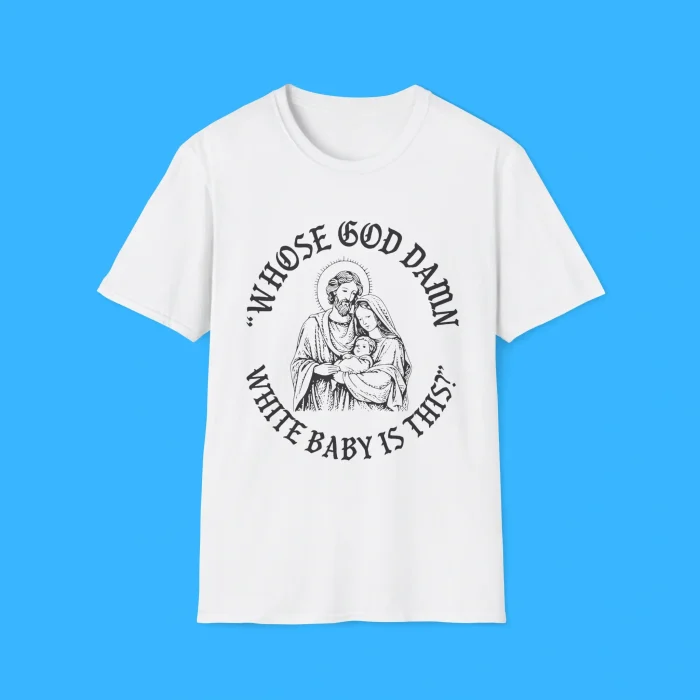Whose God Damn White Baby Is This Shirt