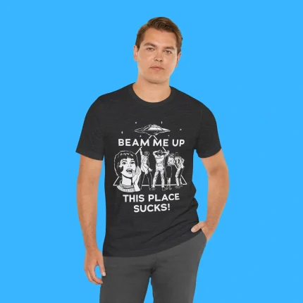 Beam Me Up This Place Sucks Person Shirt