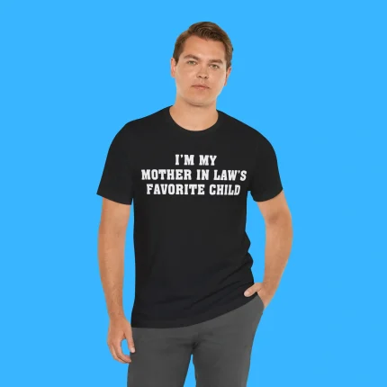 I'm My Mother In Law's Favorite Child Person Shirt