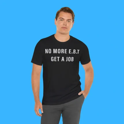 No More E.B.T Get A Job Person Shirt